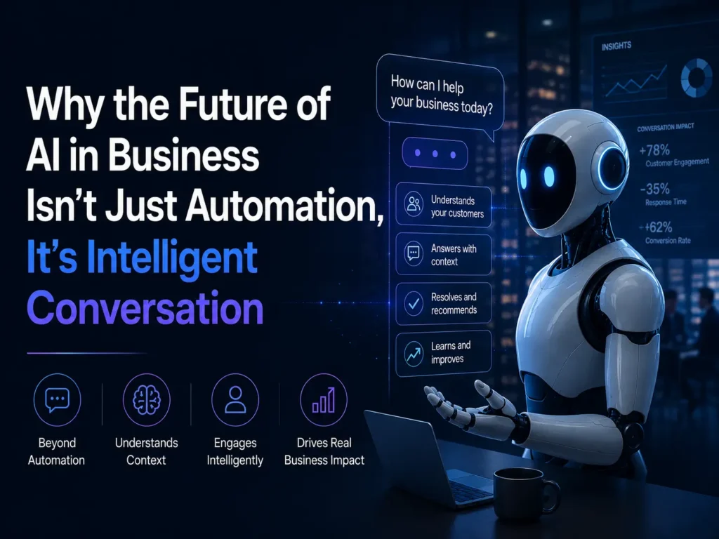 Why the Future of AI in Business Isn't Just Automation, It's Intelligent Conversation